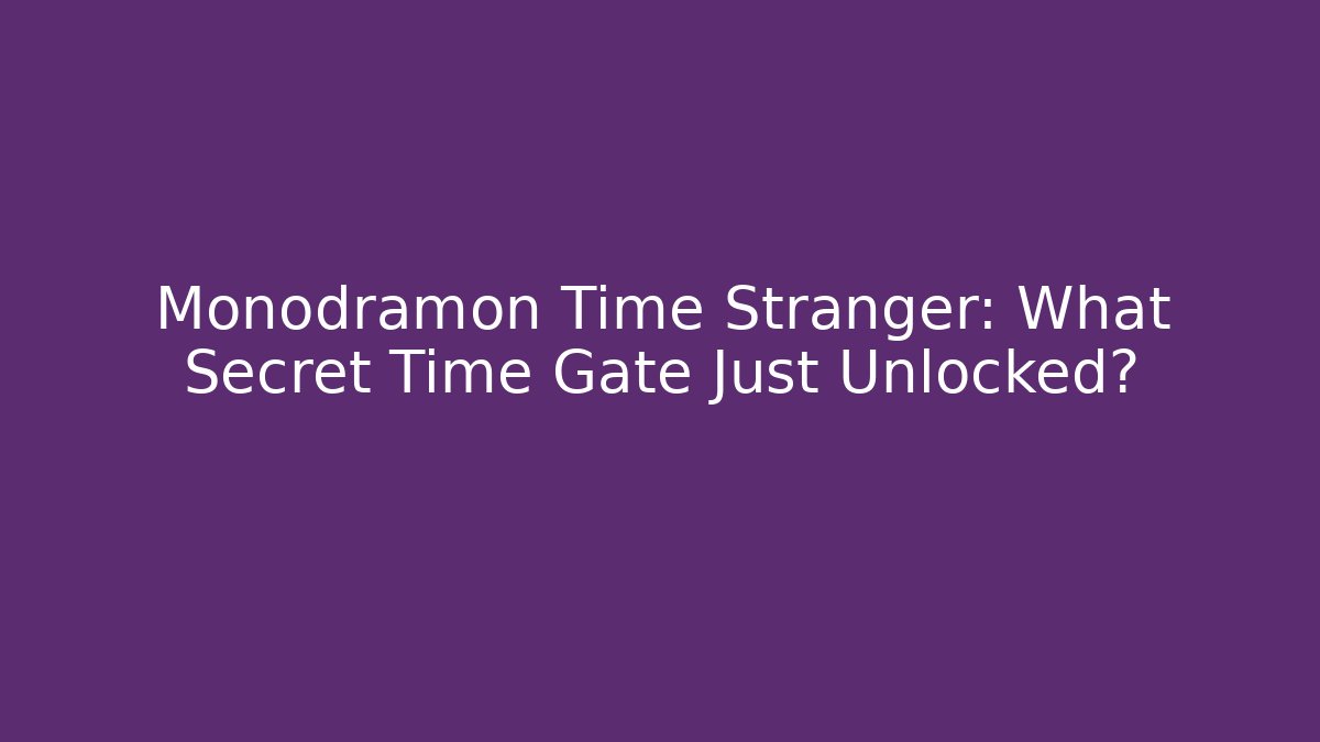 Monodramon Time Stranger: What Secret Time Gate Just Unlocked?