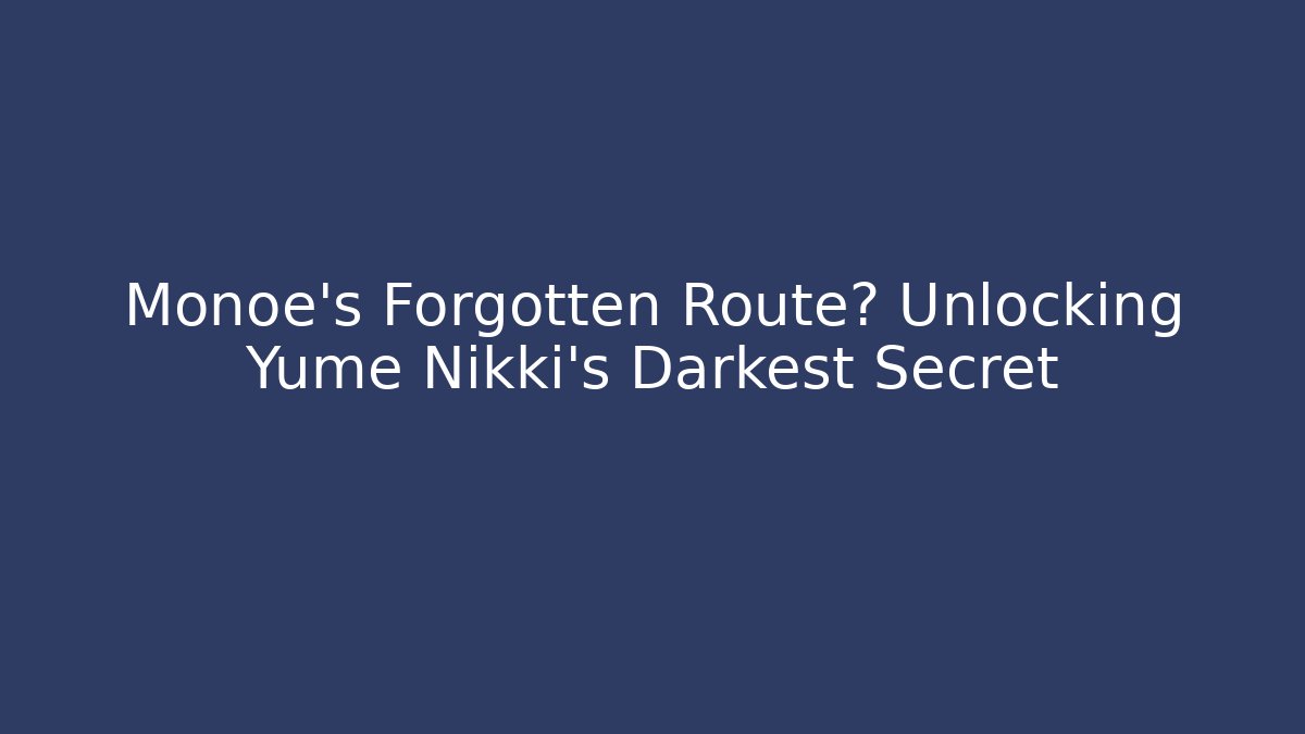 Monoe's Forgotten Route? Unlocking Yume Nikki's Darkest Secret