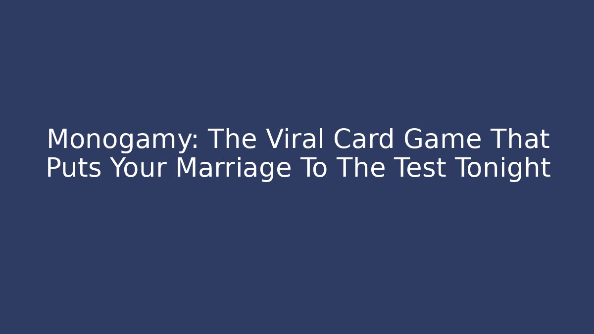 Monogamy: The Viral Card Game That Puts Your Marriage To The Test Tonight
