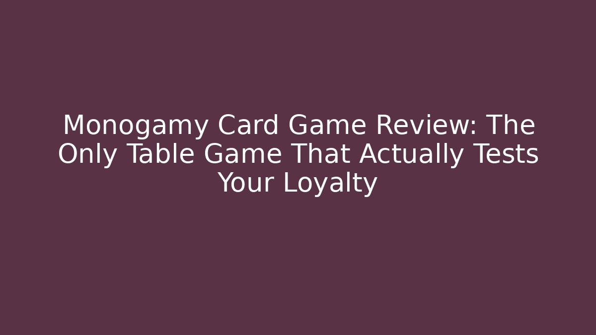 Monogamy Card Game Review: The Only Table Game That Actually Tests Your Loyalty