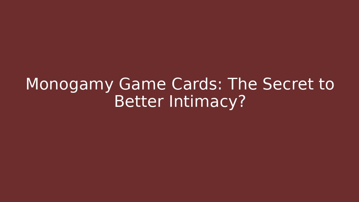 Monogamy Game Cards: The Secret to Better Intimacy?