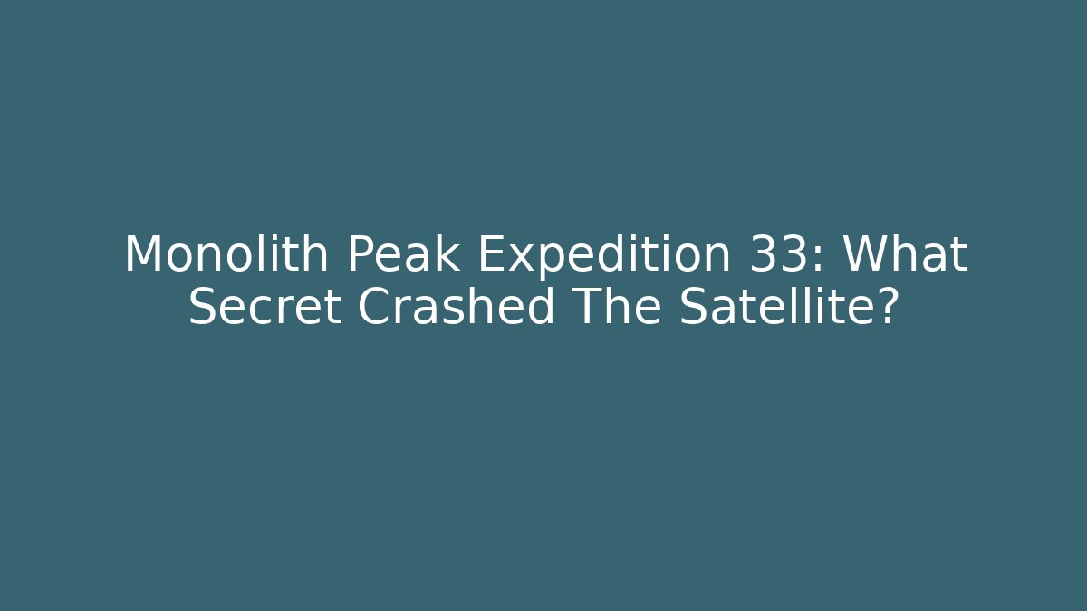 Monolith Peak Expedition 33: What Secret Crashed The Satellite?
