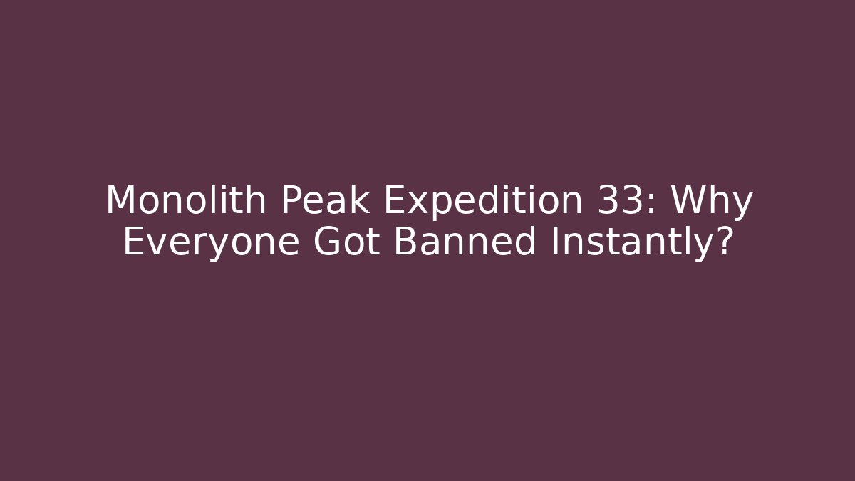 Monolith Peak Expedition 33: Why Everyone Got Banned Instantly?