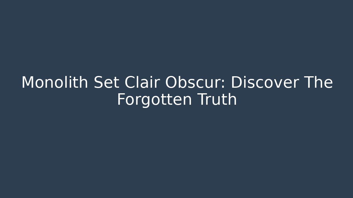 Monolith Set Clair Obscur: Discover The Forgotten Truth