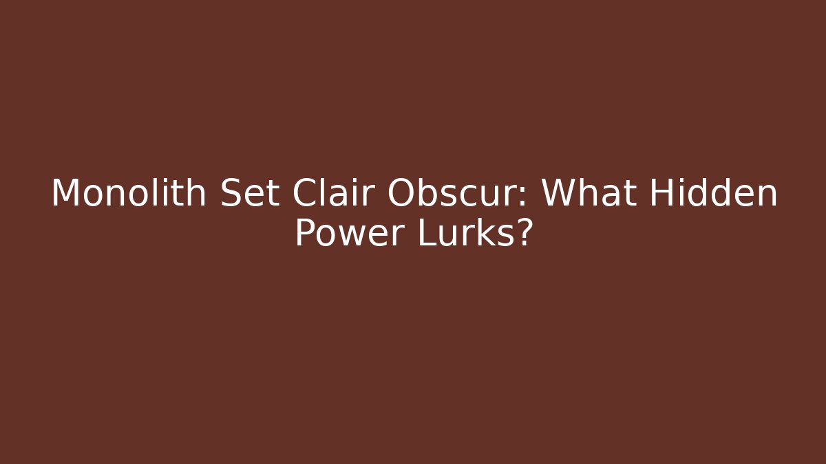 Monolith Set Clair Obscur: What Hidden Power Lurks?