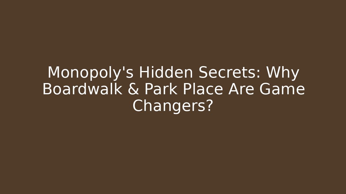 Monopoly's Hidden Secrets: Why Boardwalk & Park Place Are Game Changers?