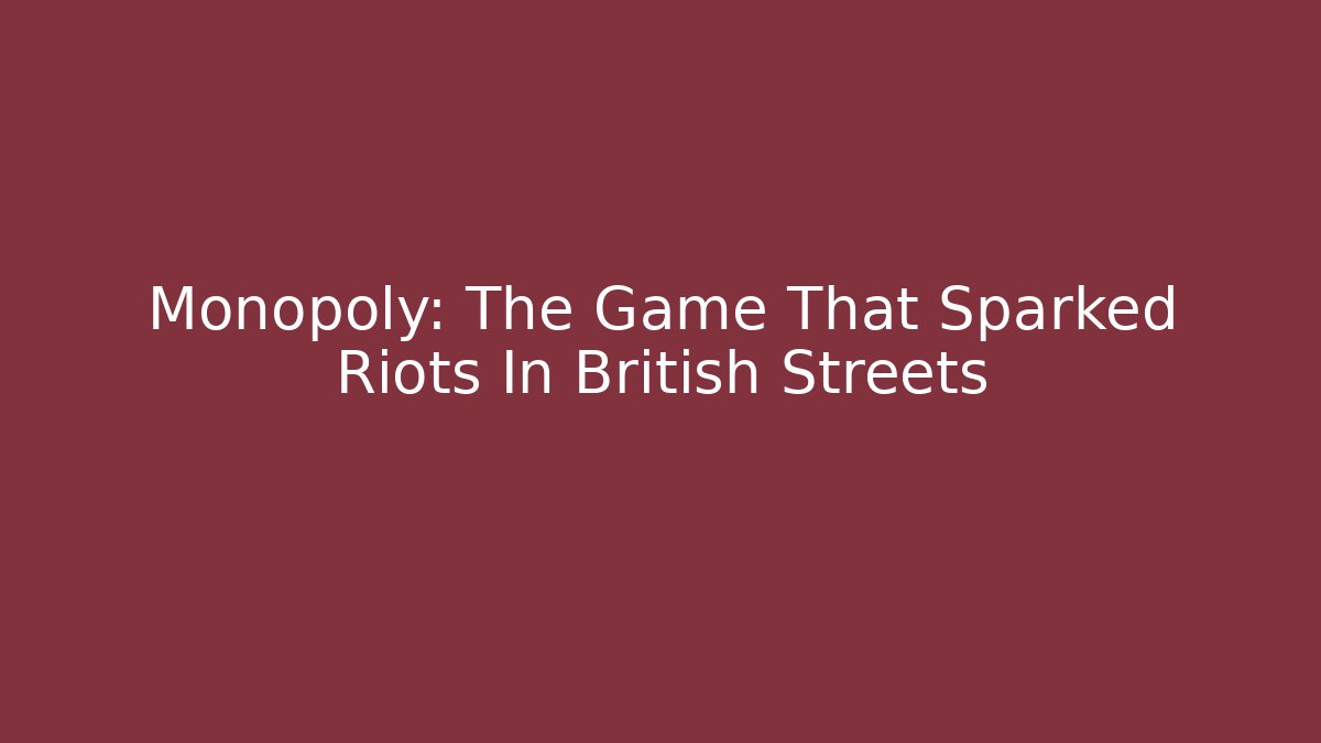 Monopoly: The Game That Sparked Riots In British Streets - Critter Realm