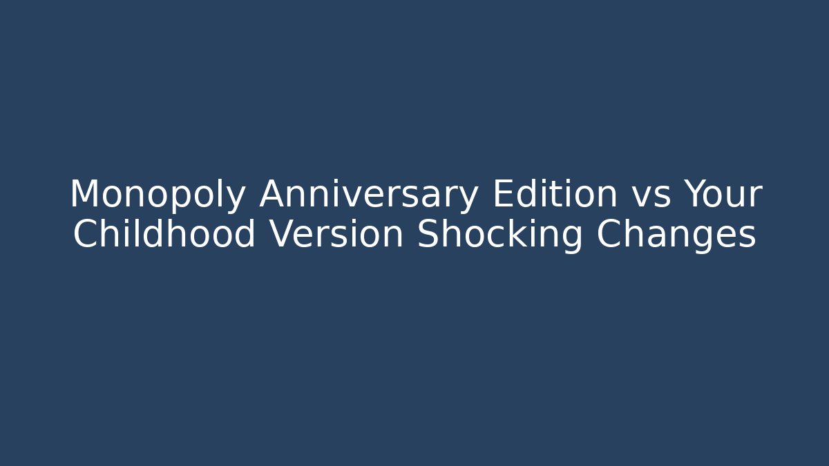 Monopoly Anniversary Edition vs Your Childhood Version Shocking Changes