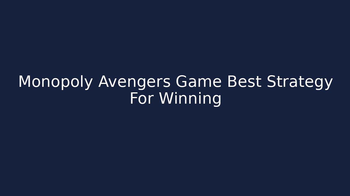 Monopoly Avengers Game Best Strategy For Winning - Critter Realm