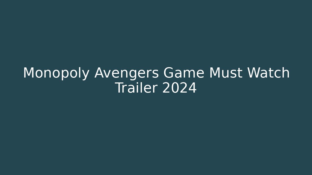 Monopoly Avengers Game Must Watch Trailer 2024 - Critter Realm