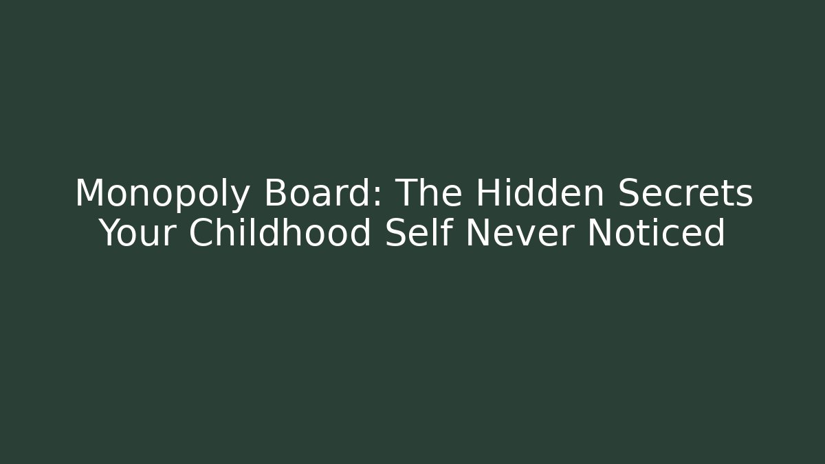 Monopoly Board: The Hidden Secrets Your Childhood Self Never Noticed