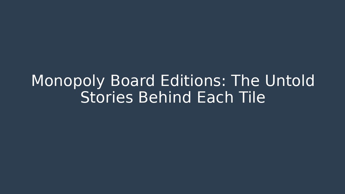 Monopoly Board Editions: The Untold Stories Behind Each Tile