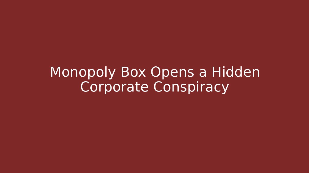 Monopoly Box Opens a Hidden Corporate Conspiracy