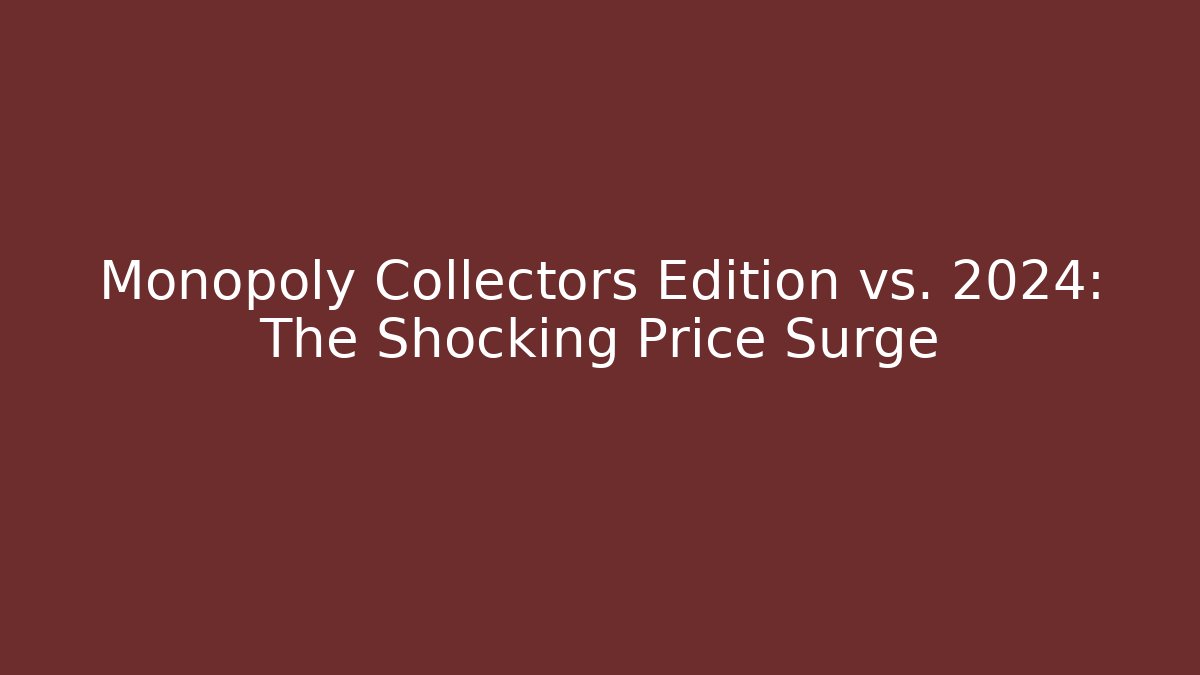 Monopoly Collectors Edition vs. 2024: The Shocking Price Surge