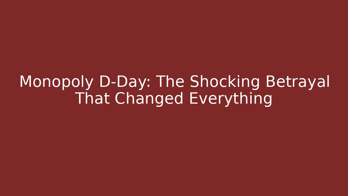 Monopoly D-Day: The Shocking Betrayal That Changed Everything