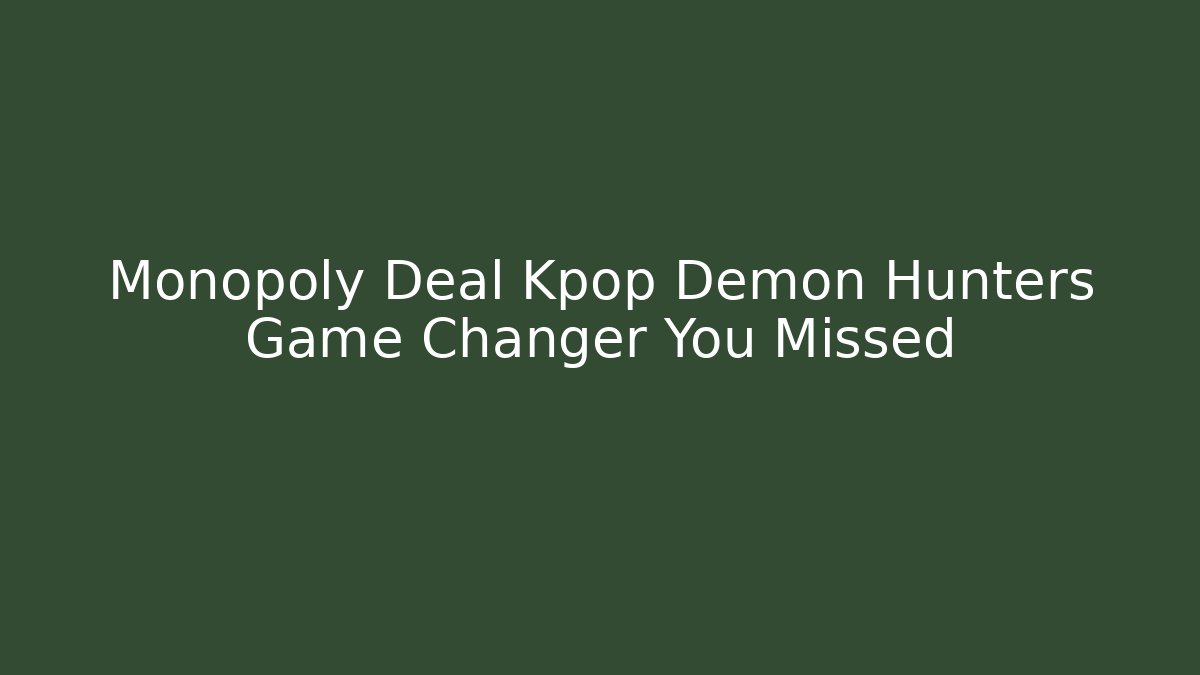 Monopoly Deal Kpop Demon Hunters Game Changer You Missed