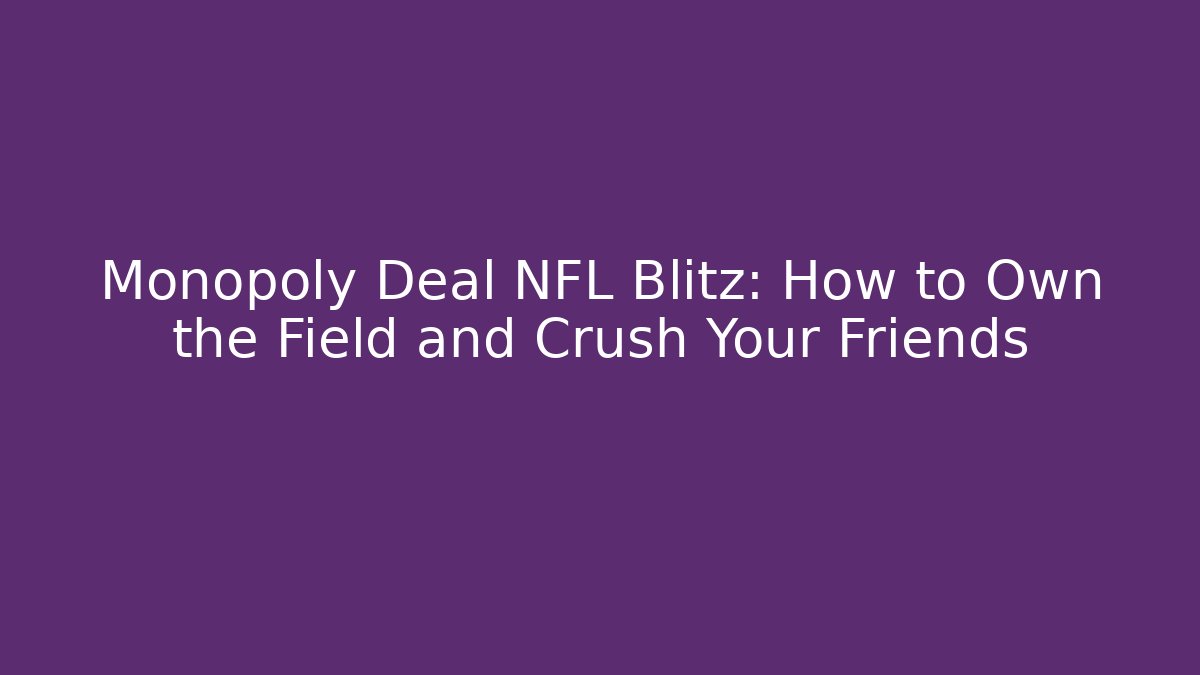 Monopoly Deal NFL Blitz: How to Own the Field and Crush Your Friends - Critter Realm