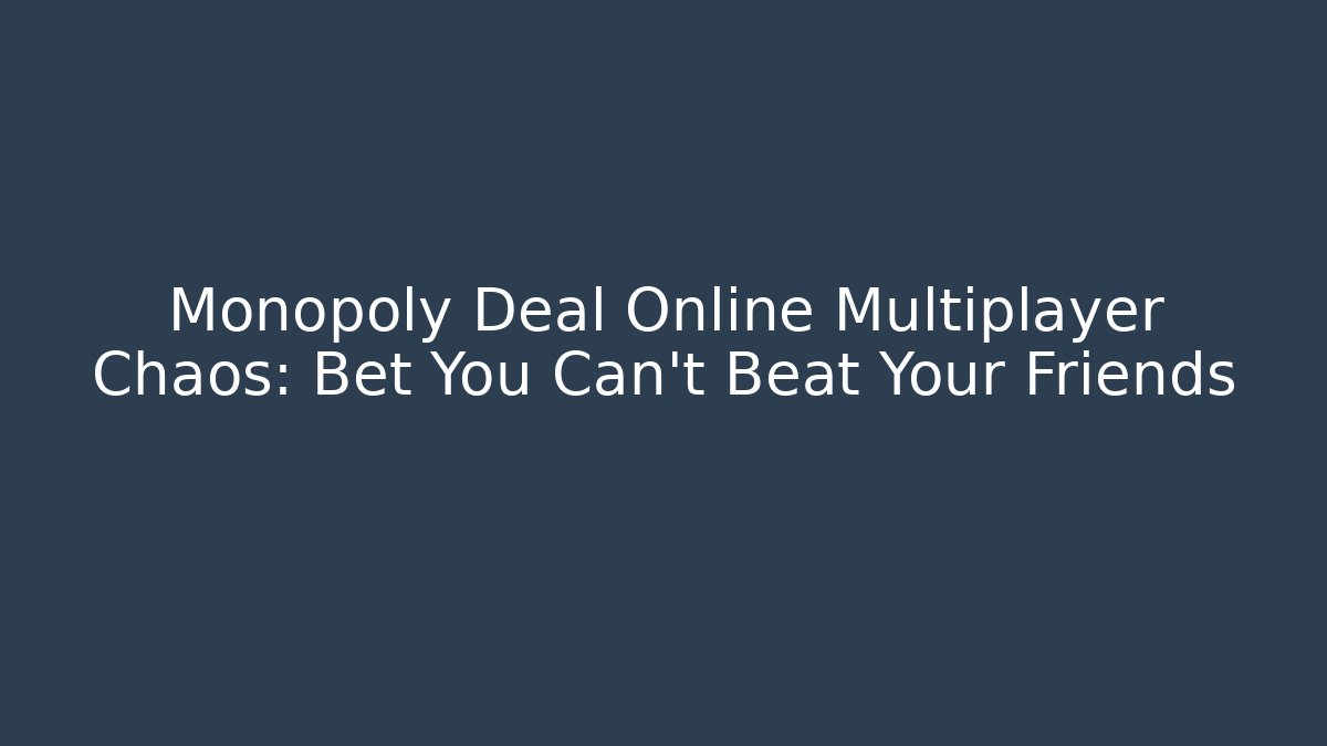 Monopoly Deal Online Multiplayer Chaos: Bet You Can't Beat Your Friends