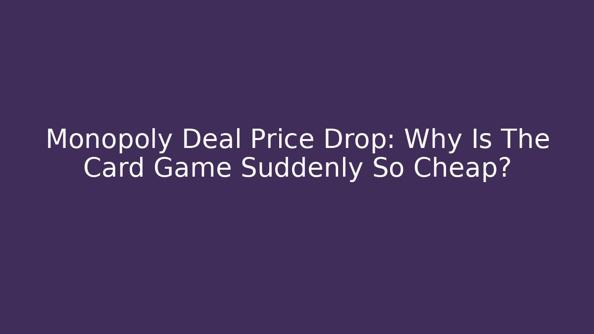 Monopoly Deal Price Drop: Why Is The Card Game Suddenly So Cheap?