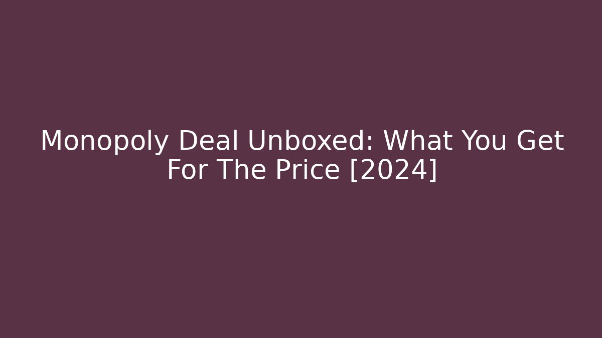 Monopoly Deal Unboxed: What You Get For The Price [2024]