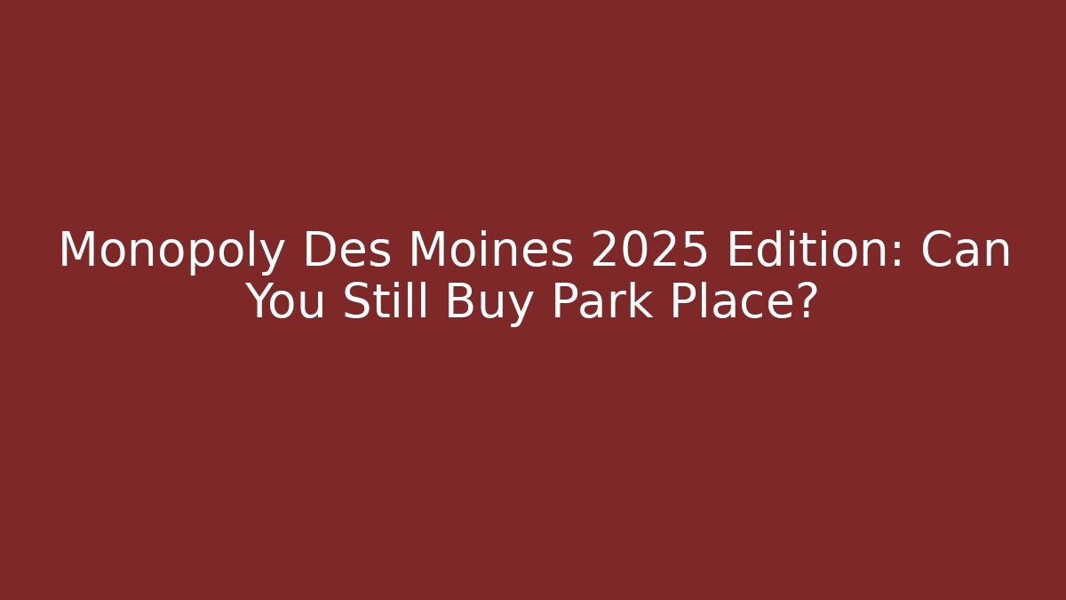 Monopoly Des Moines 2025 Edition: Can You Still Buy Park Place?
