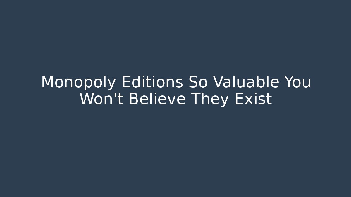 Monopoly Editions So Valuable You Won't Believe They Exist