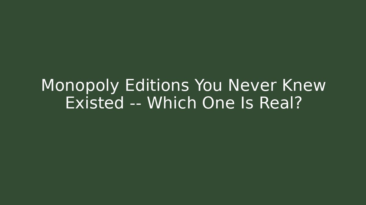 Monopoly Editions You Never Knew Existed — Which One Is Real? - Critter Realm
