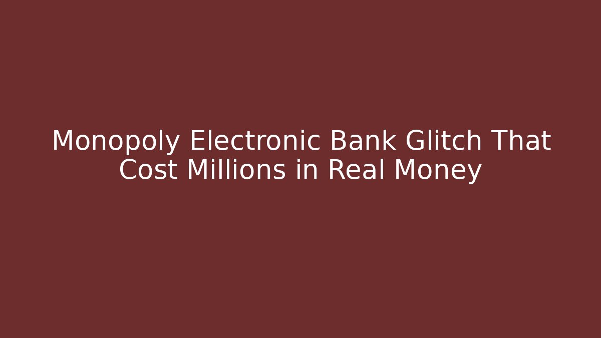 Monopoly Electronic Bank Glitch That Cost Millions in Real Money