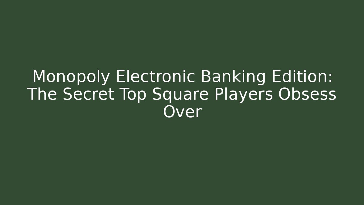 Monopoly Electronic Banking Edition: The Secret Top Square Players Obsess Over