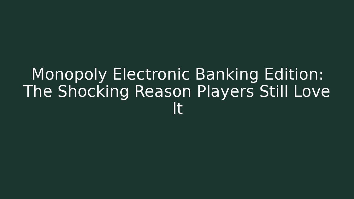 Monopoly Electronic Banking Edition: The Shocking Reason Players Still Love It