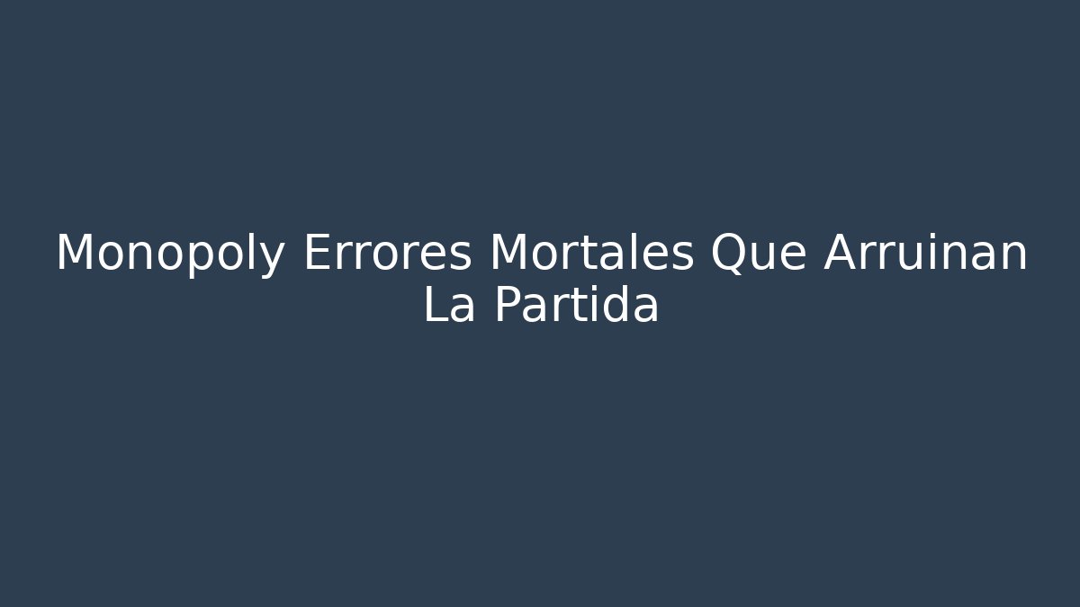 Monopoly Errores Mortales Que Arruinan La Partida