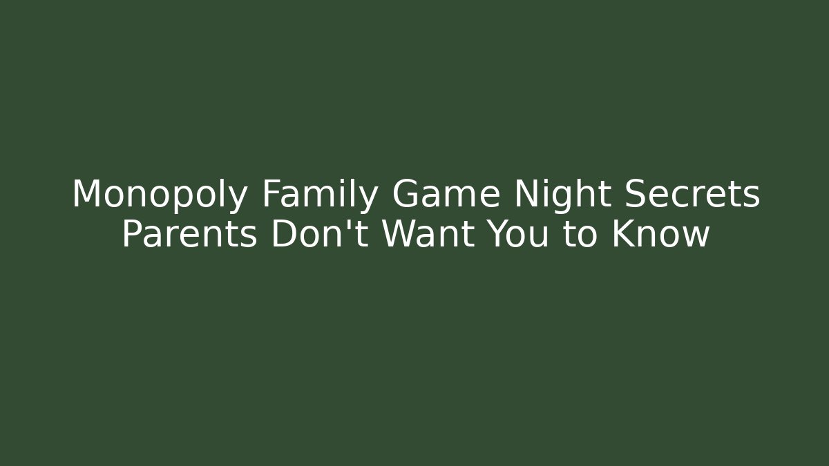 Monopoly Family Game Night Secrets Parents Don't Want You to Know