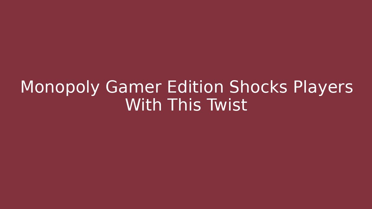 Monopoly Gamer Edition Shocks Players With This Twist