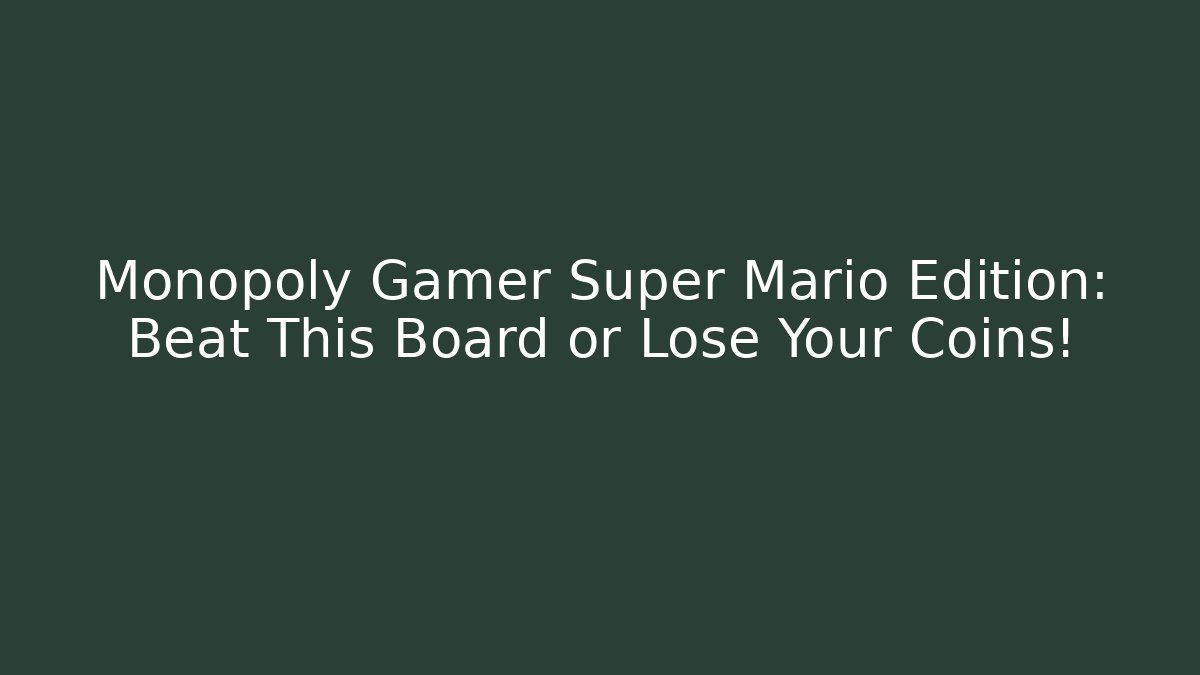 Monopoly Gamer Super Mario Edition: Beat This Board or Lose Your Coins!