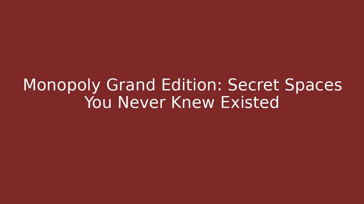 Monopoly Grand Edition: Secret Spaces You Never Knew Existed