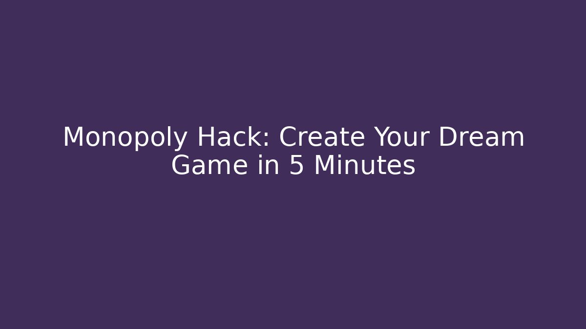 Monopoly Hack: Create Your Dream Game in 5 Minutes