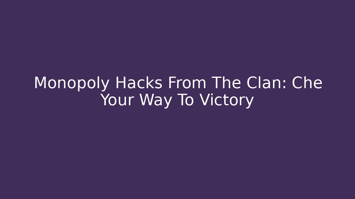 Monopoly Hacks From The Clan: Che Your Way To Victory