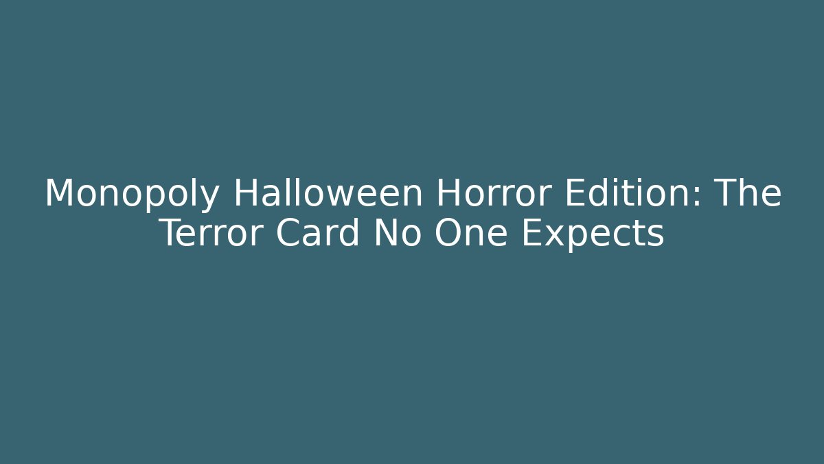 Monopoly Halloween Horror Edition: The Terror Card No One Expects