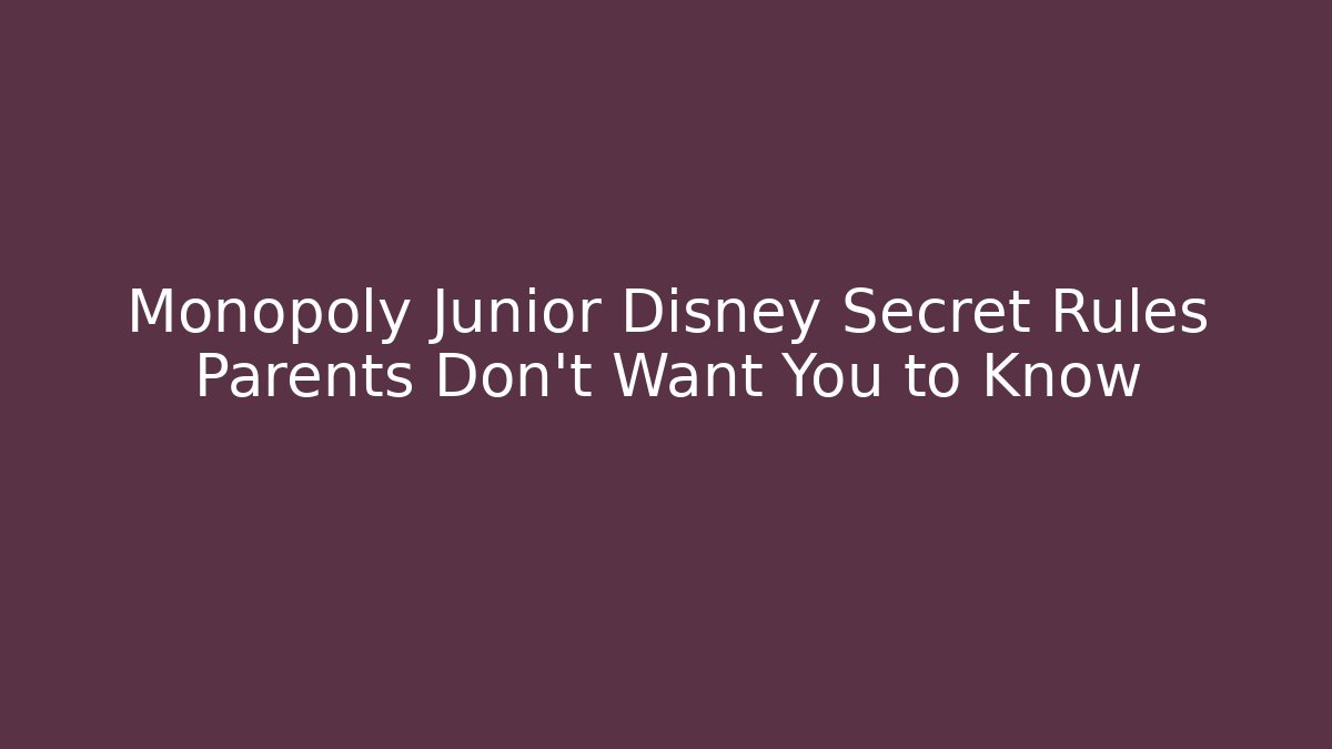 Monopoly Junior Disney Secret Rules Parents Don’t Want You to Know
