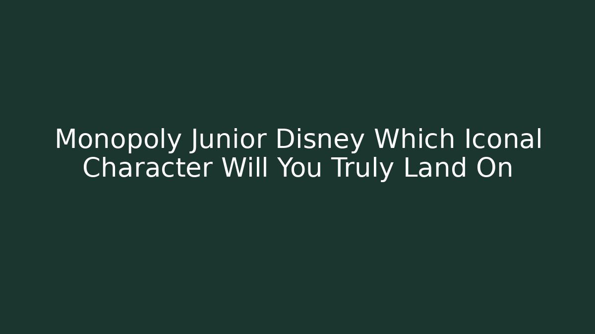 Monopoly Junior Disney Which Iconal Character Will You Truly Land On - Critter Realm