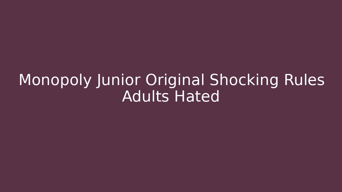 Monopoly Junior Original Shocking Rules Adults Hated - Critter Realm