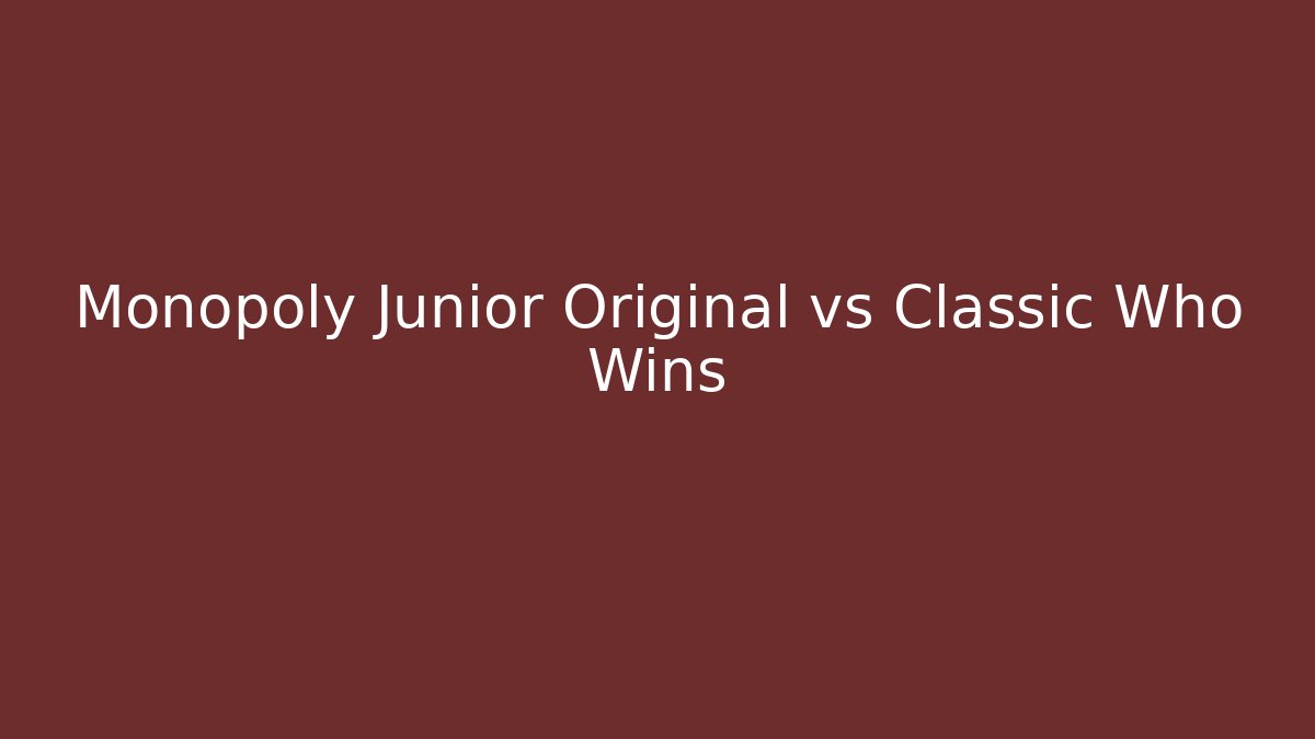 Monopoly Junior Original vs Classic Who Wins
