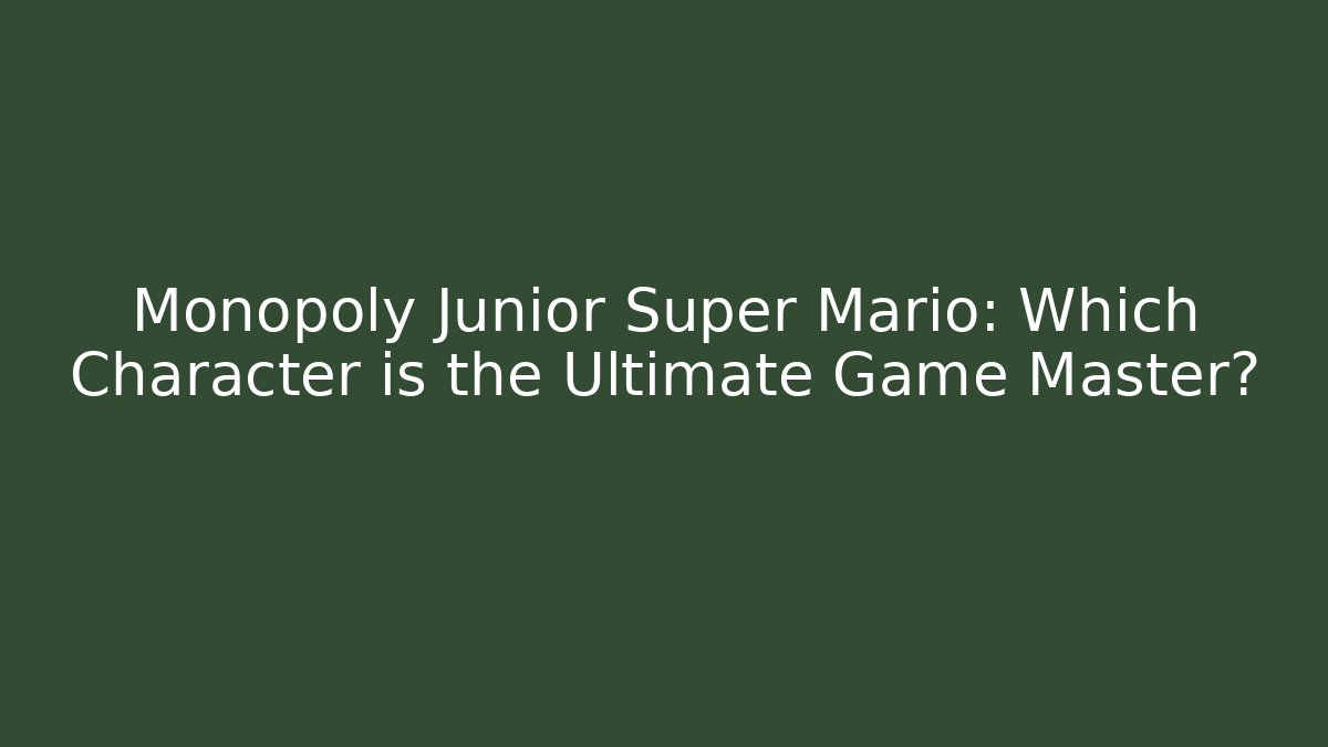 Monopoly Junior Super Mario: Which Character is the Ultimate Game Master? - Critter Realm