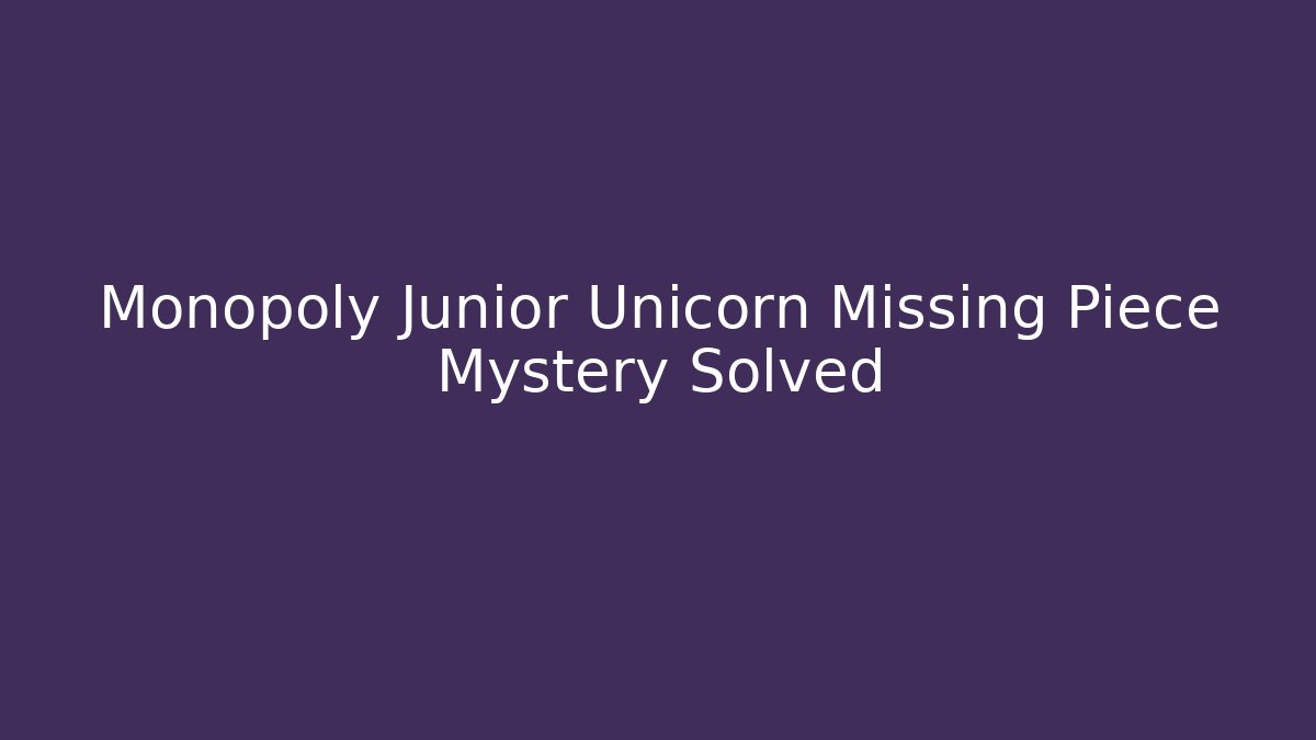 Monopoly Junior Unicorn Missing Piece Mystery Solved - Critter Realm