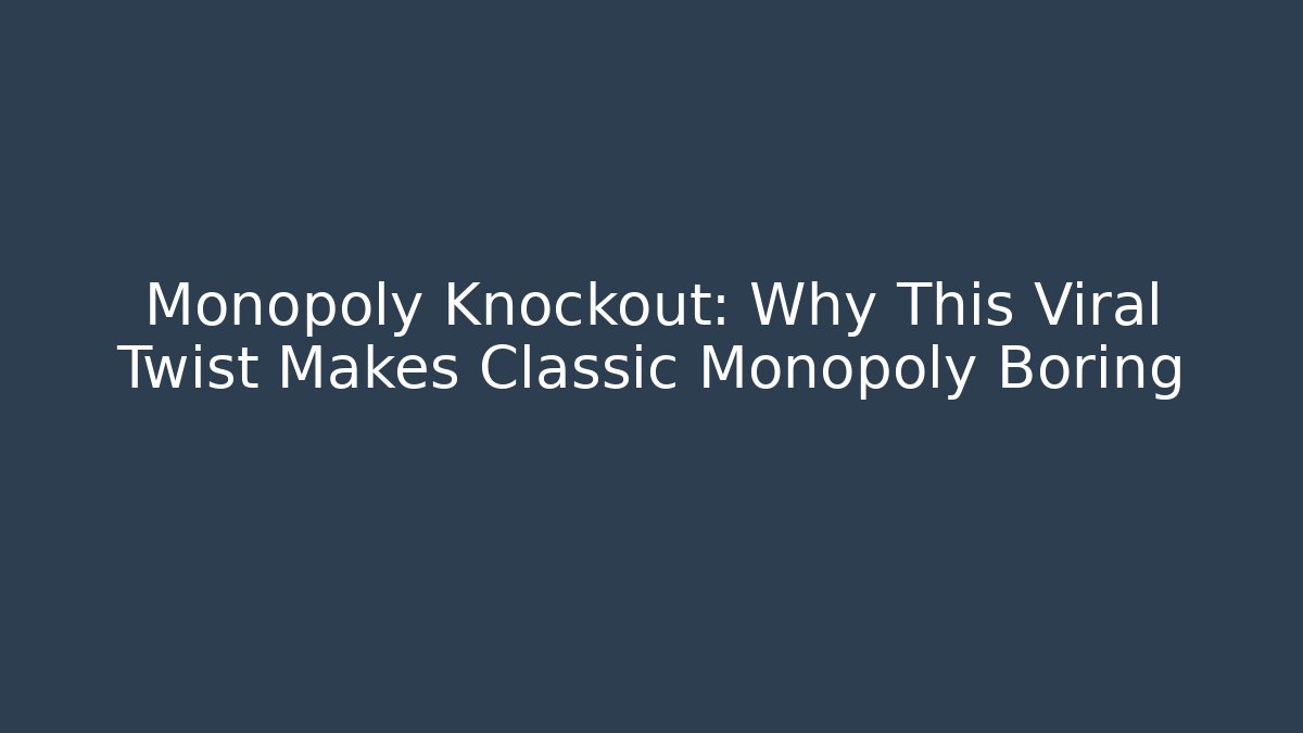 Monopoly Knockout: Why This Viral Twist Makes Classic Monopoly Boring