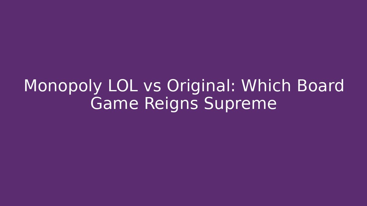 Monopoly LOL vs Original: Which Board Game Reigns Supreme