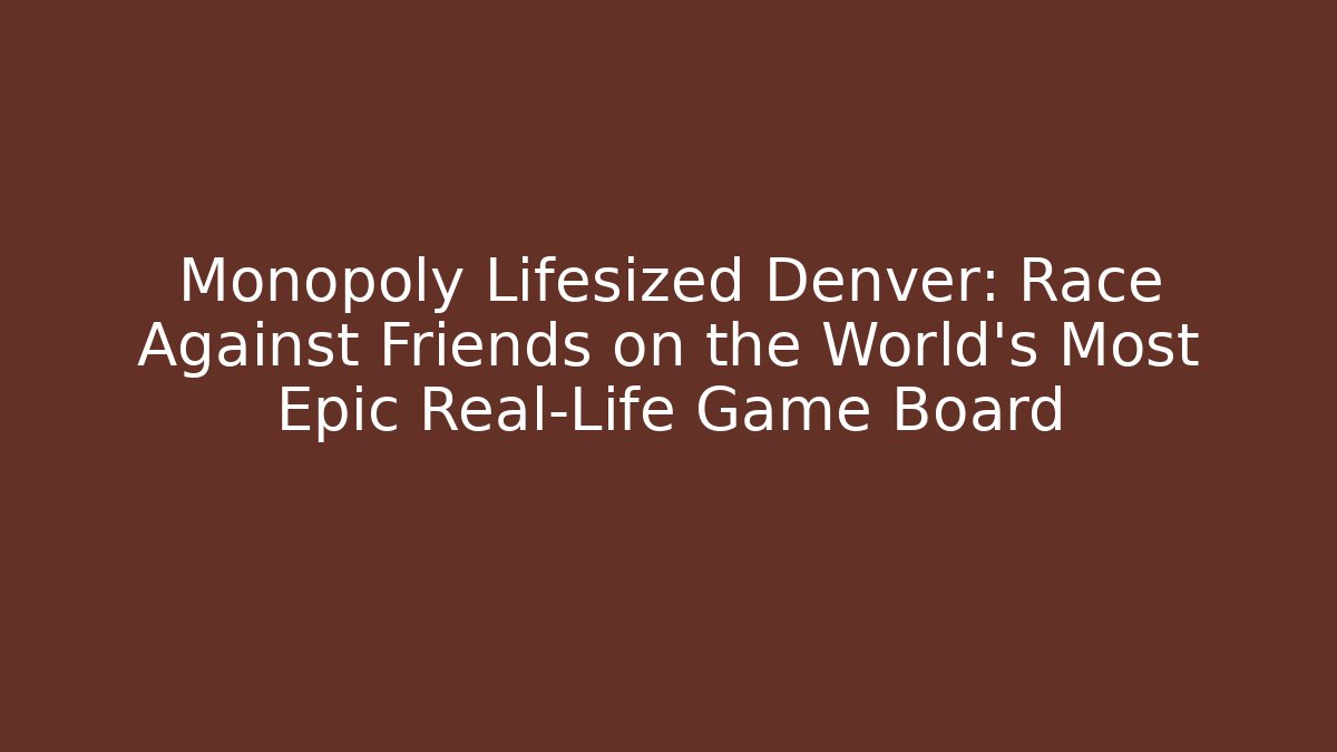 Monopoly Lifesized Denver: Race Against Friends on the World's Most Epic Real-Life Game Board