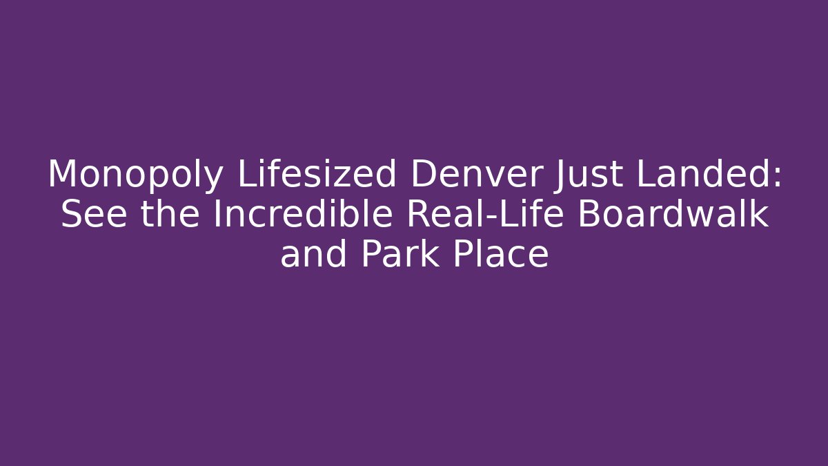 Monopoly Lifesized Denver Just Landed: See the Incredible Real-Life Boardwalk and Park Place