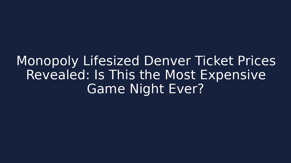 Monopoly Lifesized Denver Ticket Prices Revealed: Is This the Most Expensive Game Night Ever?