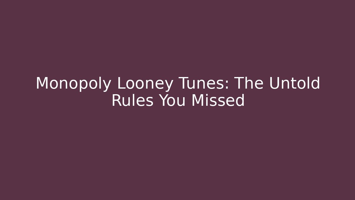 Monopoly Looney Tunes: The Untold Rules You Missed